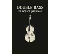 Double Bass Practice Journal: Daily Music Practice Logbook for Bassists, 3-Month Practice Planner, Progress Tracker, and Weekly Reflection Pages