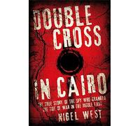 Double Cross in Cairo: The True Story of the Spy Who Changed the Tide of War in the Middle East