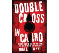 Double Cross in Cairo: The True Story of the Spy Who Changed the Tide of War in the Middle East