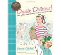Double Delicious: Good, Simple Food for Busy, Complicated Lives
