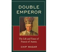 Double Emperor: The Life and Times of Francis of Austria