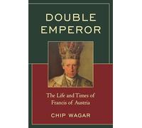 Double Emperor: The Life and Times of Francis of Austria