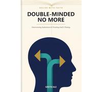 Double-Minded No More: Overcoming Indecision, Making Confident Decisions, and Trusting God's Timing