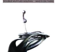 Double Muffeled Dolphin - Who's on Third