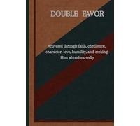 Double Portion of Favor: Activated through faith, obedience, character, love, humility, an seeking Him Wholeheartedly