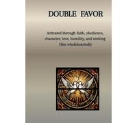 Double Portion of Favor: Activated through faith, obedience, character, love, humility, and seeking Him wholeheartedly