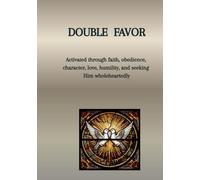 Double Portion of Favor: Activated through faith, obedience, character, love, humility, and seeking Him wholeheartedly