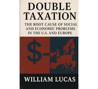 DOUBLE TAXATION: Root Causes of Social and Economic Issues in the U.S. and Europe (Economic Self-Destruction Series)