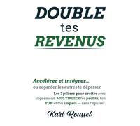 DOUBLE tes REVENUS: Accélérer et intégrer… ou regarder les autres te dépasser Les 3 piliers pour croître avec alignement, MULTIPLIER tes profits, ton FUN et ton impact - sans t’épuiser