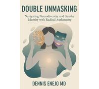 Double Unmasking: Navigating Neurodiversity and Gender Identity with Radical Authenticity