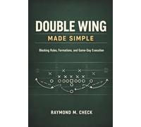 Double Wing Made Simple: Blocking Rules, Formations, and Game-Day Execution