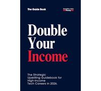 DOUBLE YOUR INCOME | The Strategic Paradigm of Upskilling: A Step-by-Step Guide to High-Income Tech Transitions, AI Mastery, and Doubling Your Salary ... for High-Income Tech Careers in 2026
