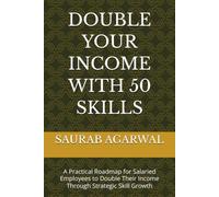 DOUBLE YOUR INCOME WITH 50 SKILLS: A Practical Roadmap for Salaried Employees to Double Their Income Through Strategic Skill Growth