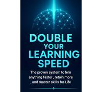 Double Your Learning Speed: " The Proven System to Learn Anything Faster, Retain More, and Master Skills for Life"