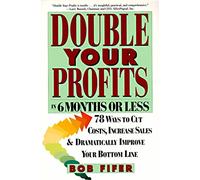 Double Your Profits: In Six Months or Less