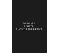 Doubt Me? Perfect. That’s the Fire I Needed: Bold Motivational Notebook | 6x9 Black Quote Journal for Driven Minds | 120 Lined Pages