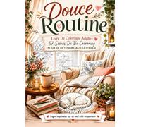Douce Routine : Livre de Coloriage Adulte | 57 Scènes de Vie Cocooning pour Se Détendre au Quotidien
