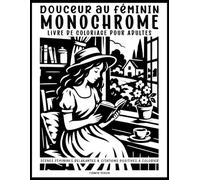 Douceur au Féminin: Livre de coloriage monochrome pour adultes: 50 scènes féminines relaxantes accompagnées de citations positives à colorier - Jardins, nature, vie paisible, détente et anti-stress