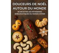 DOUCEURS DE NOËL AUTOUR DU MONDE: 60 RECETTES DE PÂTISSERIES EMBLÉMATIQUES DU MONDE ENTIER