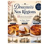 Douceurs de Nos Régions : 15 recettes sucrées incontournables de Paris, Nantes et Bretagne: 15 recettes sucrées faciles à réaliser : pâtisseries ... nantaises et gourmandises bretonnes.