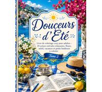 Douceurs d'Été: Livre de coloriage cozy pour adultes - 25 scènes estivales relaxantes, fleurs, soleil, vacances et petits bonheurs à colorier