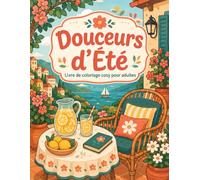 Douceurs d'Été: Livre de coloriage cozy pour adultes - 25 scènes estivales relaxantes, fleurs, soleil, vacances et petits bonheurs à colorier