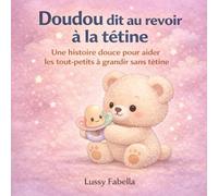Doudou dit au revoir à la tétine: Une histoire douce pour aider les tout-petits à grandir sans tétine