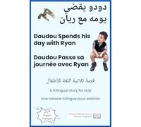 Doudou Spends His Day with Ryan - A Trilingual Children’s Storybook in Arabic, English and French: Une belle histoire trilingue pour enfants (arabe, ... اللغة للأطفال بالعربية والإنجليزية والفرنسية