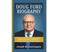 DOUG FORD BIOGRAPHY: The Premier Who Won Three Straight Elections, Highway Tunnel Visionary, Housing Crisis Navigator, and Ontario's Political Powerhouse