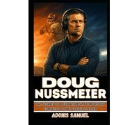 DOUG NUSSMEIER: The Journey of a Quarterback: From Gridiron Competitor to NFL Coaching Leader