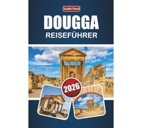 DOUGGA REISEFÜHRER 2026: Entdecken Sie antike Ruinen, versteckte Schätze, die lokale Kultur und Reisetipps im Norden Tunesiens
