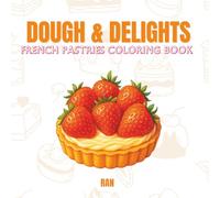 Dough & Delights: A Charming French Pastries Coloring Book for Adults and Teens Big, Sweet and Elegant Designs Featuring Croissants, Tarts, and More - ... Full of Flavor! (Edible Escapes Collection)
