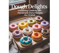 Dough Delights: Unleashing Creativity with Homemade Donut Recipes - Max YD MCall
