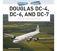 Douglas DC-4, DC-6, and DC-7: A Legends of Flight Illustrated History: 9