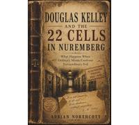 Douglas Kelley and the 22 Cells in Nuremberg: What Happens When Ordinary Minds Confront Extraordinary Evil
