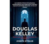 Douglas Kelley - Dentro de los Juicios Mentales de Núremberg: La verdadera historia del psiquiatra estadounidense que diagnosticó a Göring y expuso la psicología del poder, el mal y el colapso