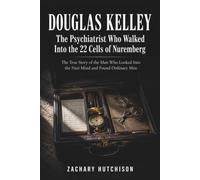 DOUGLAS KELLEY, The Psychiatrist Who Walked Into the 22 Cells of Nuremberg: The True Story of the Man Who Looked Into the Nazi Mind and Found Ordinary Men