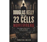 DOUGLAS KELLY AND THE 22 CELLS IN NUREMBERG: What Happens When Power, Loyalty, and Silence Go Unquestioned