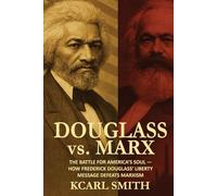 Douglass vs. Marx: The Battle for America's Soul - How Frederick Douglass' Liberty Message Defeats Marxism and Can Save America Today