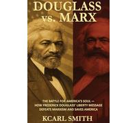 Douglass vs. Marx: The Battle for America's Soul - How Frederick Douglass' Liberty Message Defeats Marxism and Can Save America Today