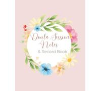 Doula Session Notes in English: A Professional Logbook to Track Prenatal and Postpartum Visits, Client Support, Observations, and Follow-Up Plans: A ... support, client needs, and session notes