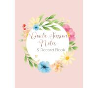 Doula Session Notes in English: A Professional Logbook to Track Prenatal and Postpartum Visits, Client Support, Observations, and Follow-Up Plans: A ... support, client needs, and session notes