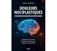 Douleurs nociplastiques : sensibilisation centrale, fibromyalgie et douleur chronique: Comprendre les causes, identifier les déclencheurs, maîtriser les traitements