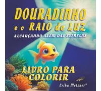 DOURADINHO E O RAIO DE LUZ - LIVRO PARA COLORIR: Alcançando Além das Estrelas (A LARGER WORLD / UM MUNDO MAIOR)