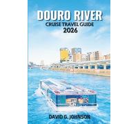 DOURO RIVER CRUISE TRAVEL GUIDE 2026: A Complete Journey Through Portugal’s Wine Country, Scenic Valleys, Historic Towns, and River Cruising Experiences
