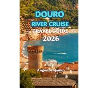 DOURO RIVER CRUISE TRAVEL GUIDE 2026: Everything You Need for the Perfect Portugal River Journey, Luxury Cruises, Port Wine & Stunning Terraced Vineyards, From Porto to the Vineyards of Portugal