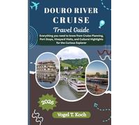 DOURO RIVER CRUISE TRAVEL GUIDE: Everything you need to know from Cruise Planning, Port Stops, Vineyard Visits, and Cultural Highlights for the Curious Explorer (Vogel Koch the Explorer ENG)
