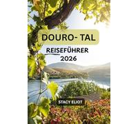 DOURO-TAL REISEFÜHRER 2026: Ein umfassender Reiseführer zu Weinproben, Flusskreuzfahrten, Panoramastraßen und lokaler Küche in Portugal