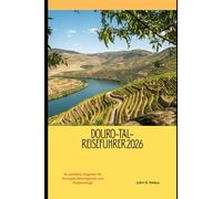 Douro-Tal-Reiseführer 2026: Ihr perfekter Begleiter für Portugals Weinregionen und Flussausflüge (2026 Travel Companion)