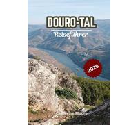 Douro-Tal Reiseführer 2026: Ihr Reiseführer für Weinregionen mit malerischen Routen, Flusskreuzfahrten, Aufenthalten auf Weingütern und authentischen lokalen Erlebnissen